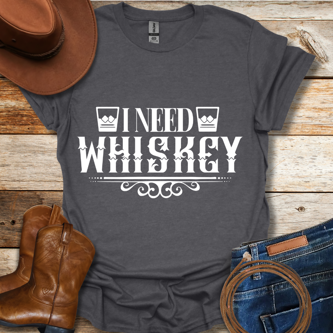 Need Whiskey T-Shirt