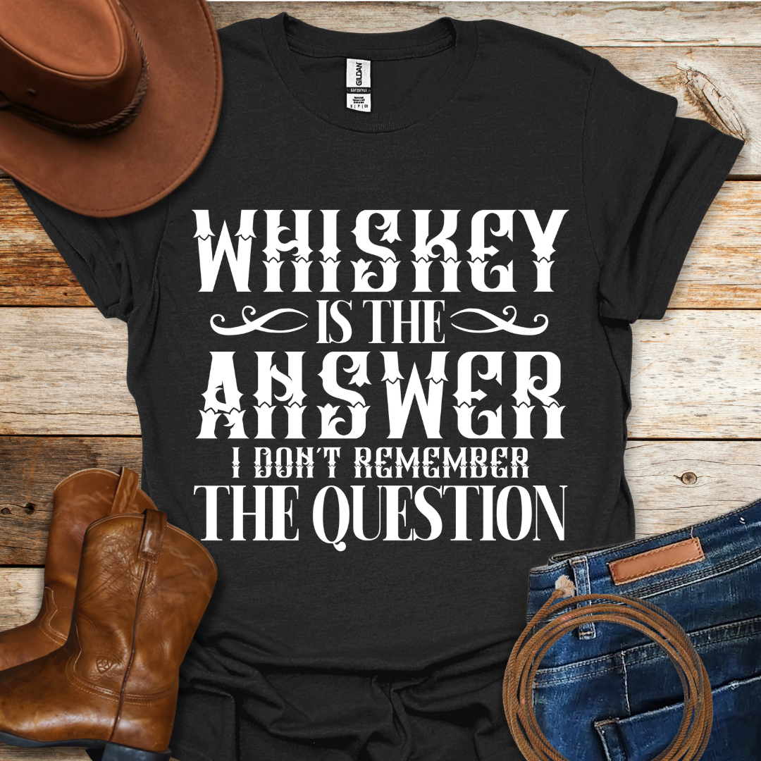 Whiskey is The Answer T-Shirt