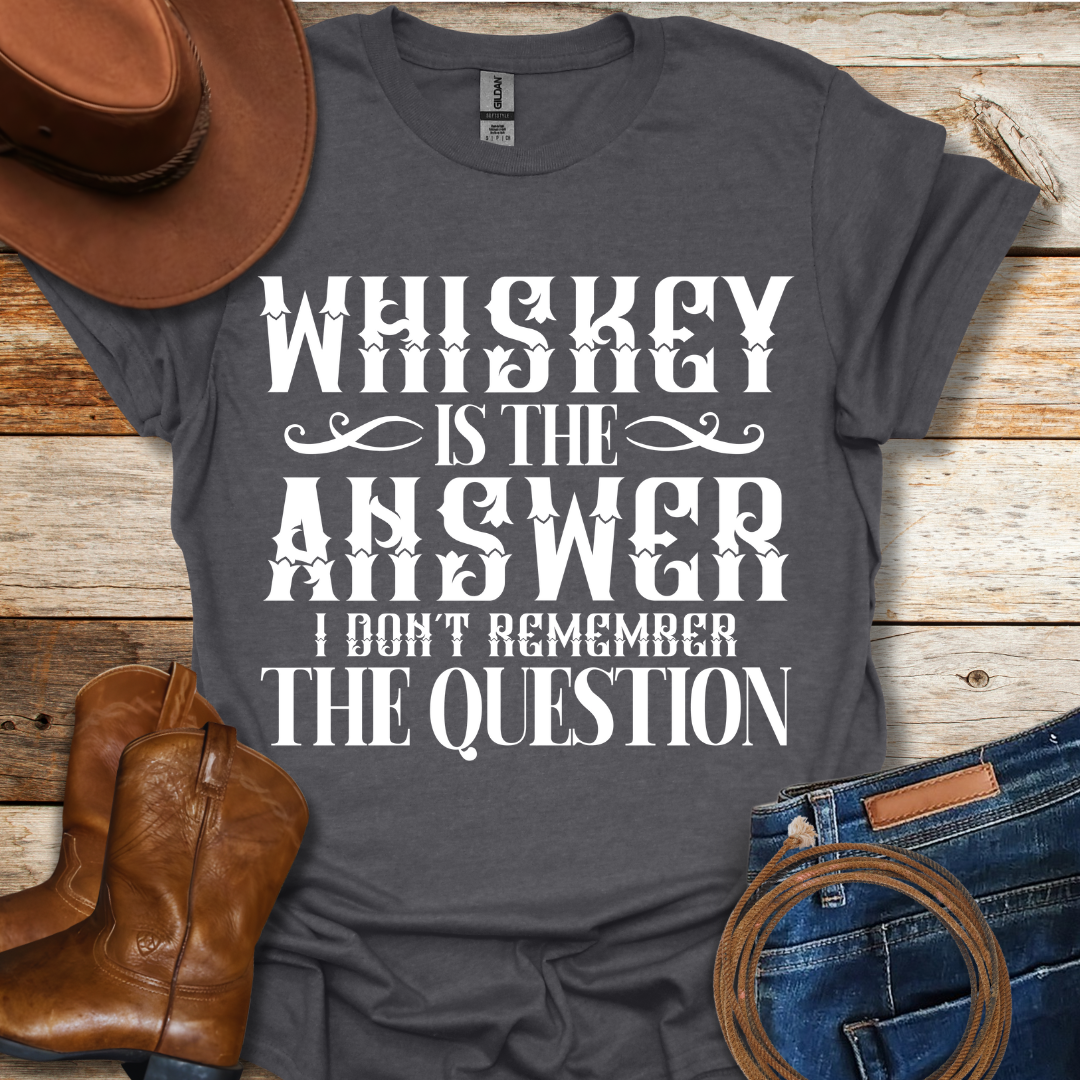 Whiskey is The Answer T-Shirt
