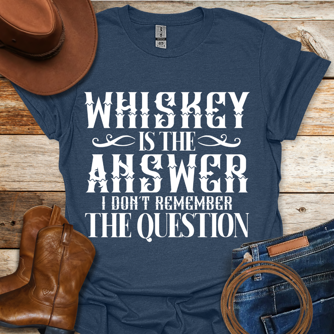 Whiskey is The Answer T-Shirt