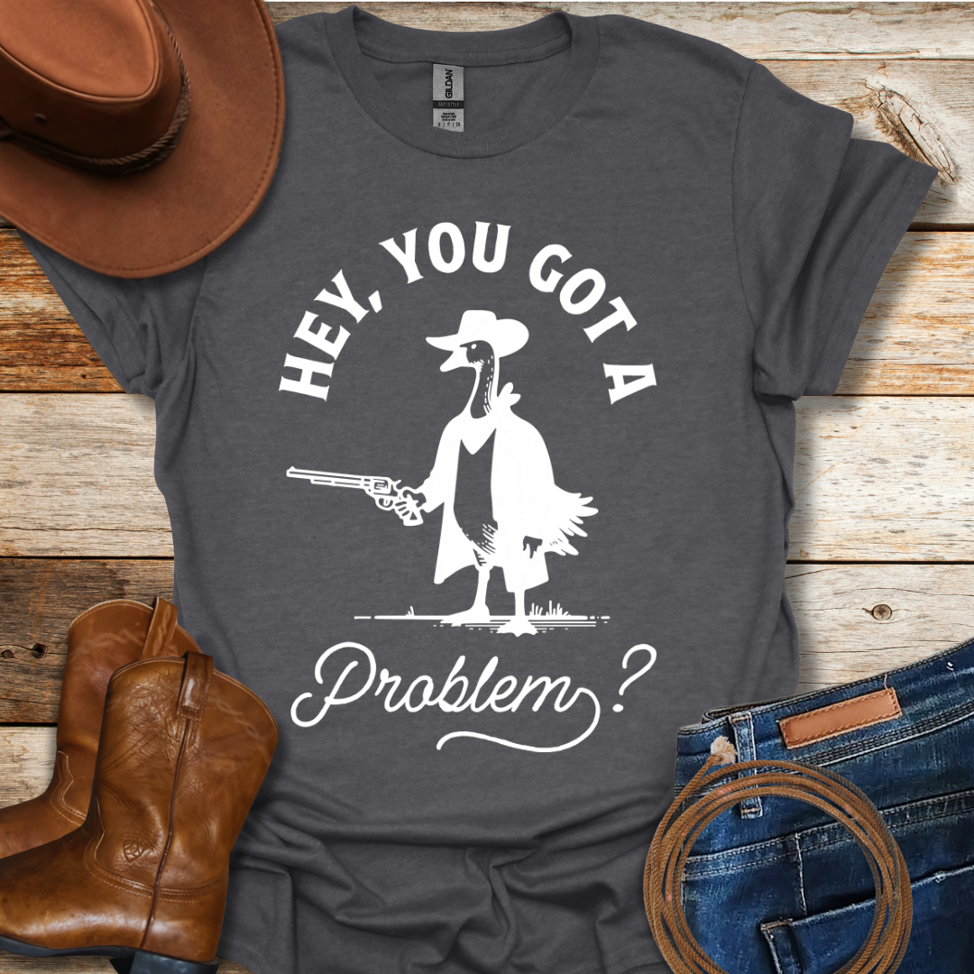 Got A Problem T-Shirt