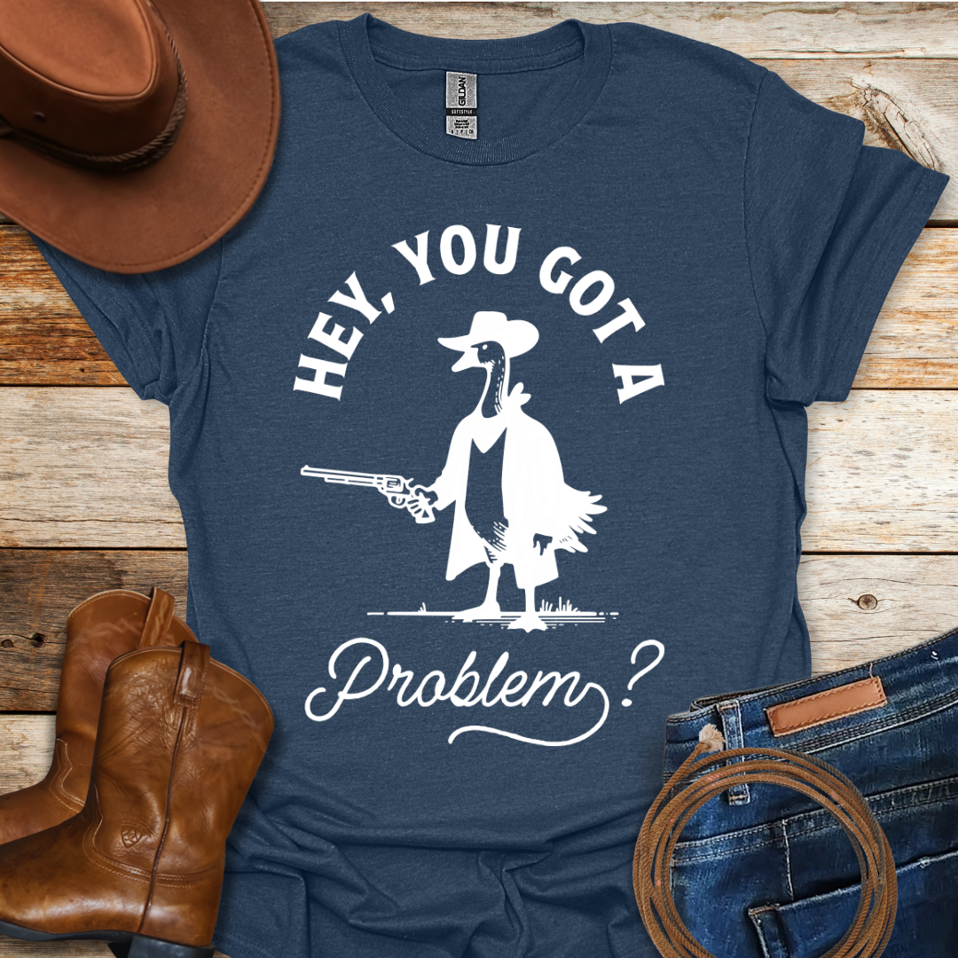 Got A Problem T-Shirt